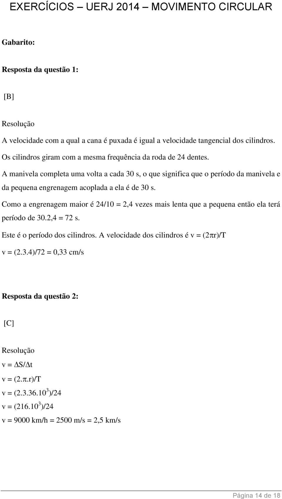 A manivela completa uma volta a cada 30 s, o que significa que o período da manivela e da pequena engrenagem acoplada a ela é de 30 s.