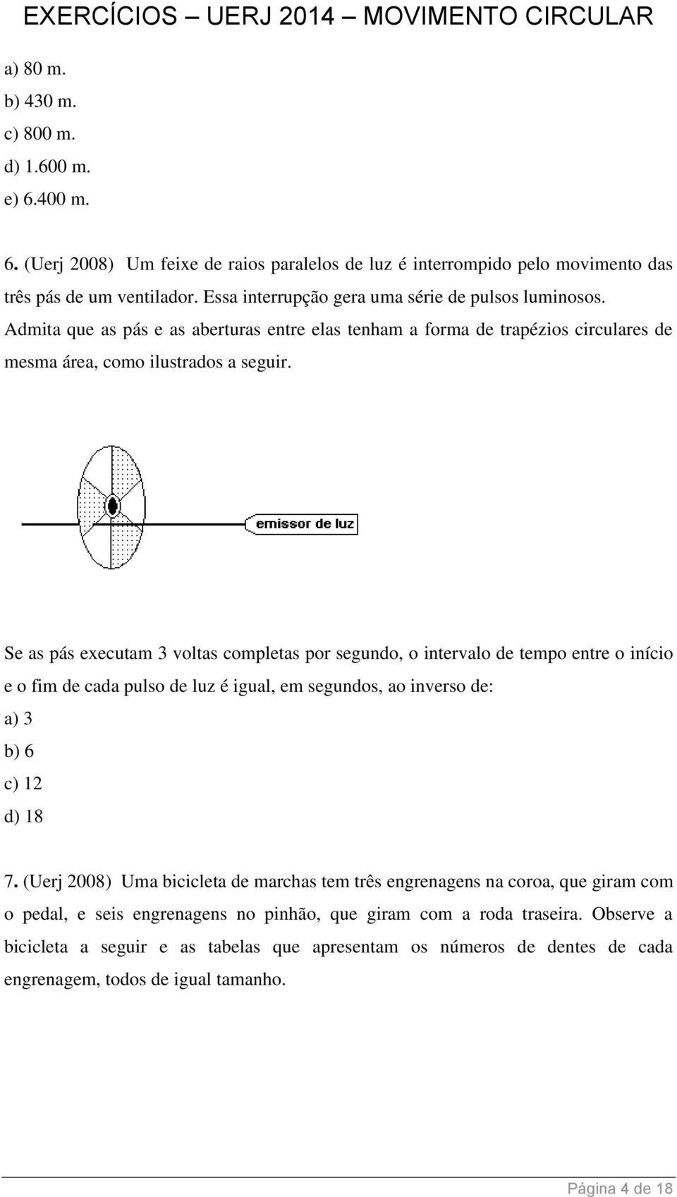 Se as pás executam 3 voltas completas por segundo, o intervalo de tempo entre o início e o fim de cada pulso de luz é igual, em segundos, ao inverso de: a) 3 b) 6 c) 12 d) 18 7.