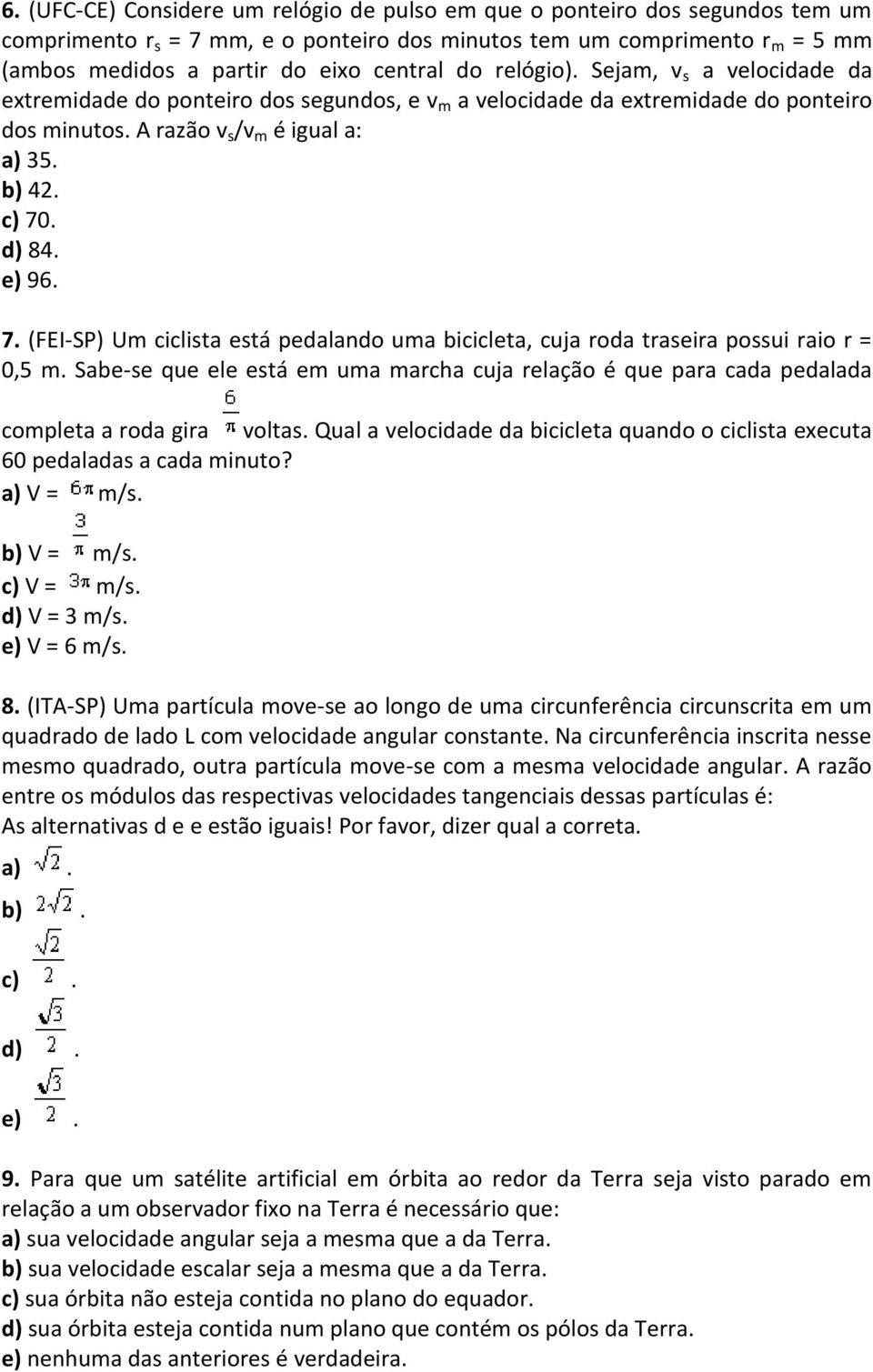 7. (FEI-SP) Um ciclista está pedalando uma bicicleta, cuja roda traseira possui raio r = 0,5 m. Sabe-se que ele está em uma marcha cuja relação é que para cada pedalada completa a roda gira voltas.