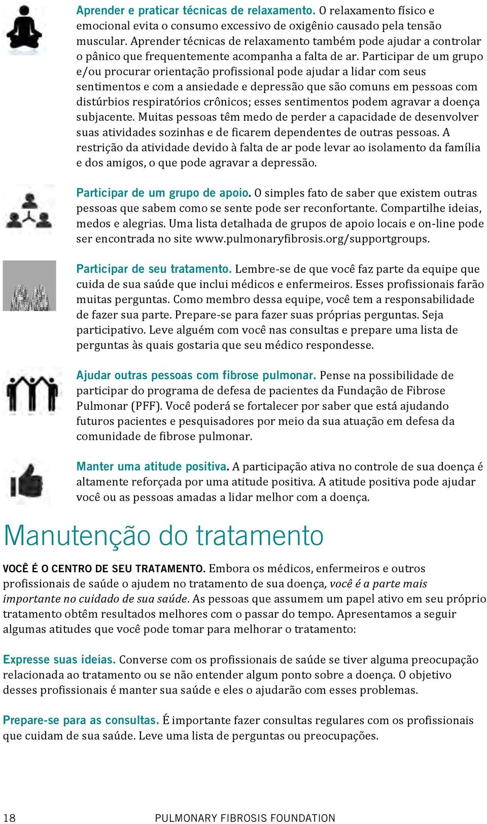 Participar de um grupo e/ou procurar orientação profissional pode ajudar a lidar com seus sentimentos e com a ansiedade e depressão que são comuns em pessoas com distúrbios respiratórios crônicos;