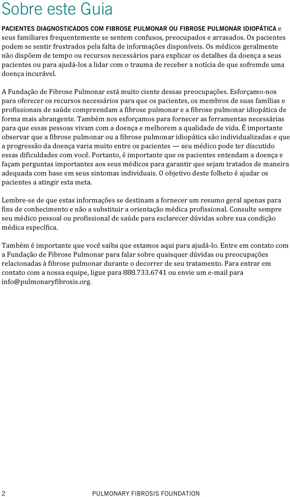 Os médicos geralmente não dispõem de tempo ou recursos necessários para explicar os detalhes da doença a seus pacientes ou para ajudá- los a lidar com o trauma de receber a notícia de que sofremde