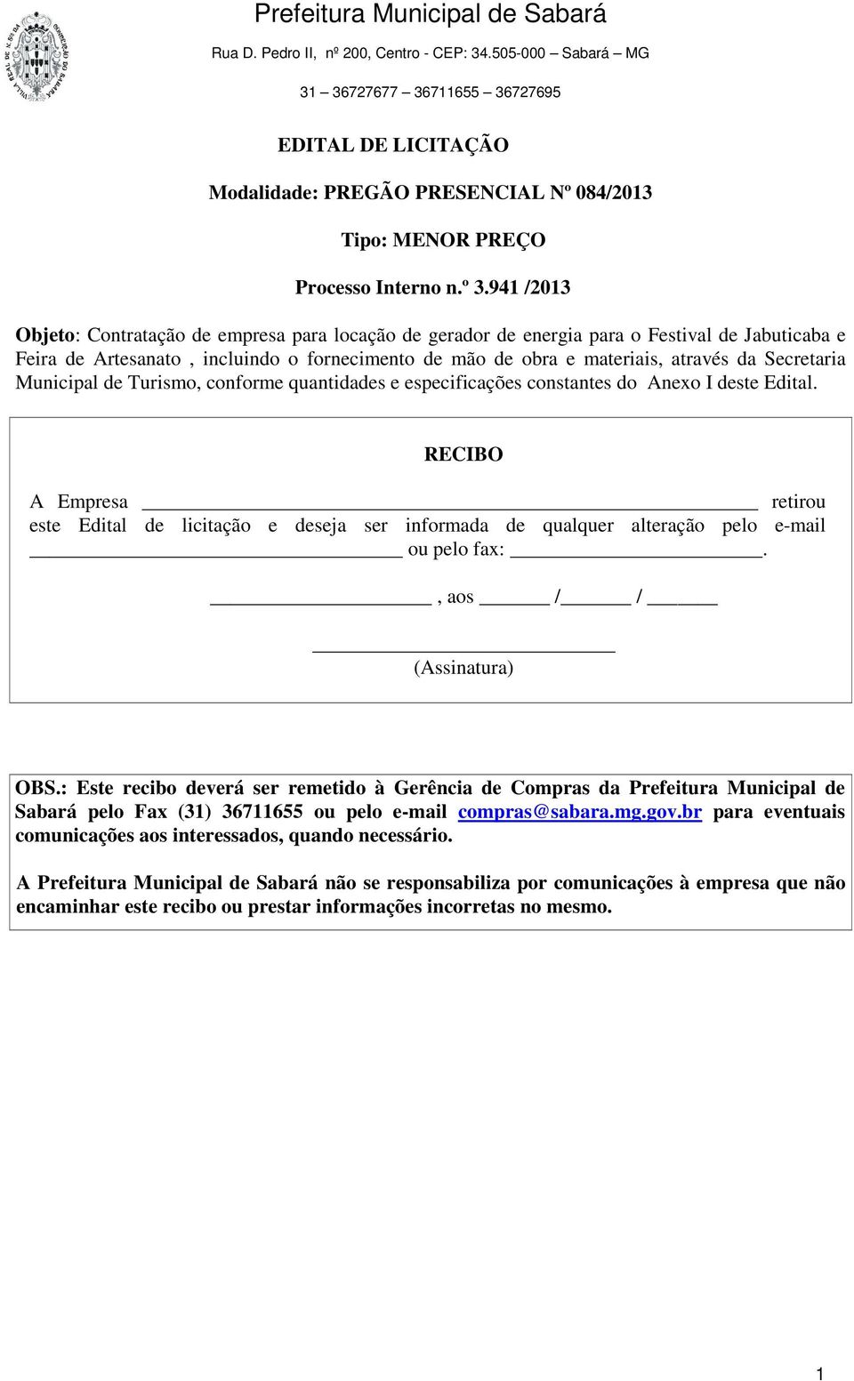 Secretaria Municipal de Turismo, conforme quantidades e especificações constantes do Anexo I deste Edital.