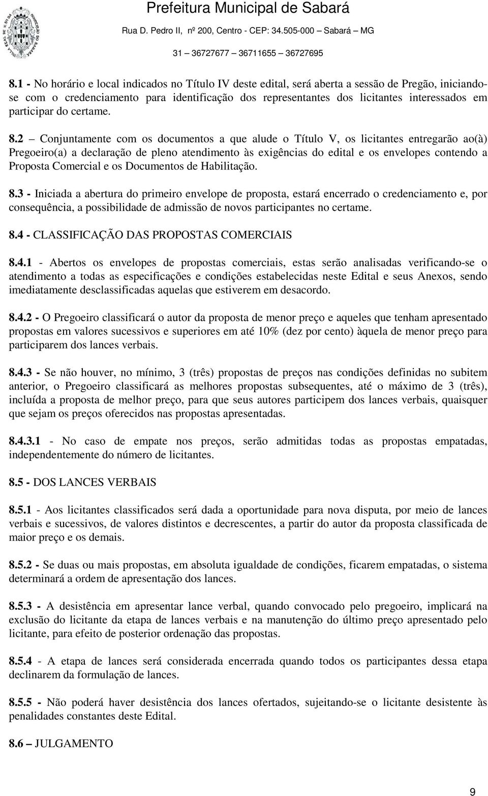 2 Conjuntamente com os documentos a que alude o Título V, os licitantes entregarão ao(à) Pregoeiro(a) a declaração de pleno atendimento às exigências do edital e os envelopes contendo a Proposta