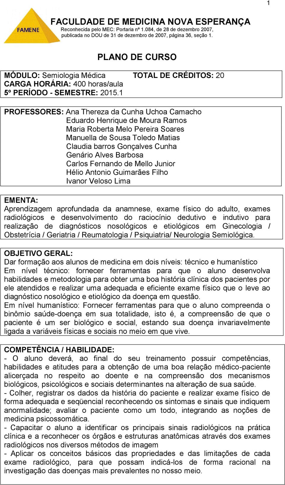 1 PROFESSORES: Ana Thereza da Cunha Uchoa Camacho Eduardo Henrique de Moura Ramos Maria Roberta Melo Pereira Soares Manuella de Sousa Toledo Matias Claudia barros Gonçalves Cunha Genário Alves