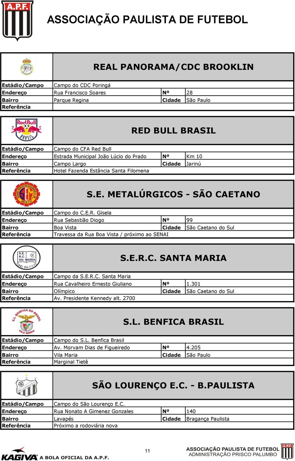 E.R.C. SANTA MARIA Campo da S.E.R.C. Santa Maria Rua Cavalheiro Ernesto Giuliano Nº 1.301 Bairro Olímpico Cidade São Caetano do Sul Referência Av. Presidente Kennedy alt. 2700 S.L.