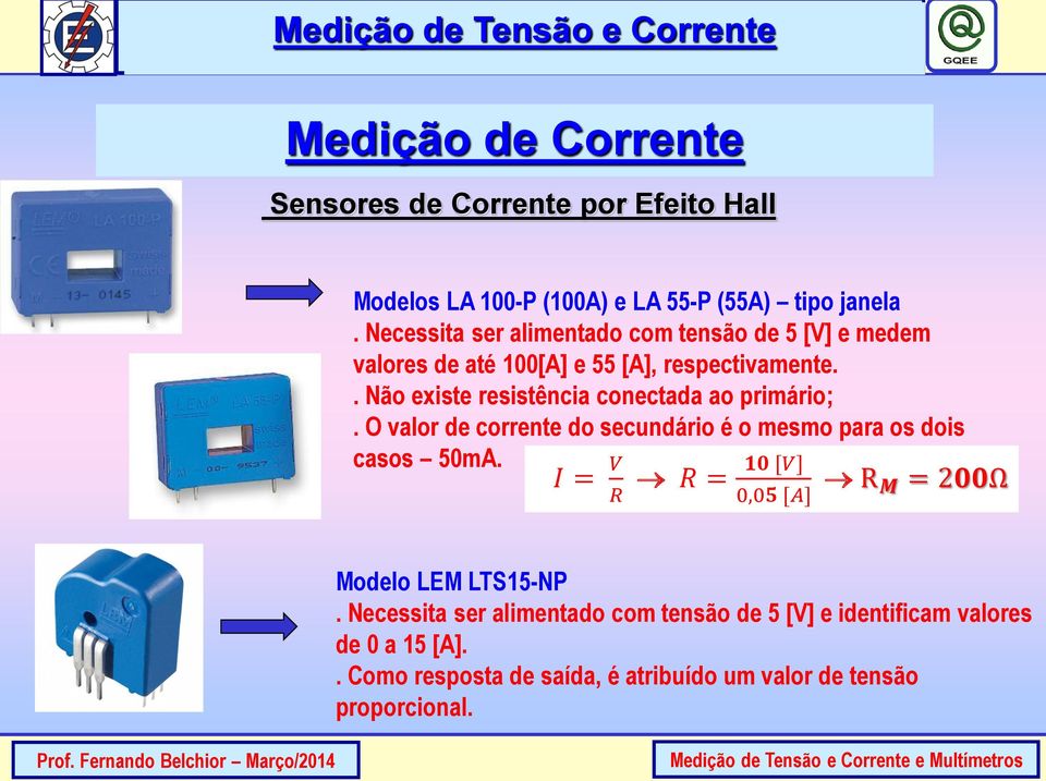 . Não existe resistência conectada ao primário;. O valor de corrente do secundário é o mesmo para os dois casos 50mA.