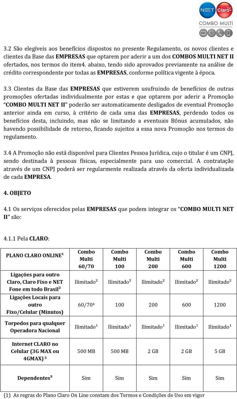 3 Clientes da Base das EMPRESAS que estiverem usufruindo de benefícios de outras promoções ofertadas individualmente por estas e que optarem por aderir a Promoção COMBO MULTI NET II poderão ser