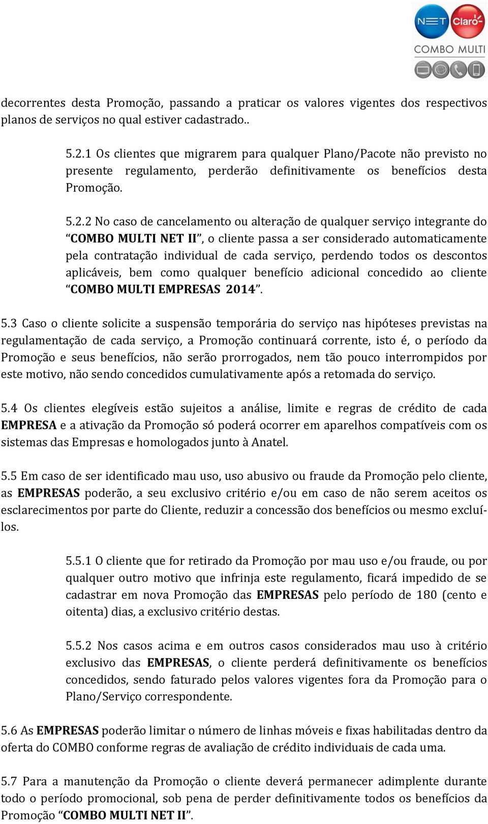 2 No caso de cancelamento ou alteração de qualquer serviço integrante do COMBO MULTI NET II, o cliente passa a ser considerado automaticamente pela contratação individual de cada serviço, perdendo