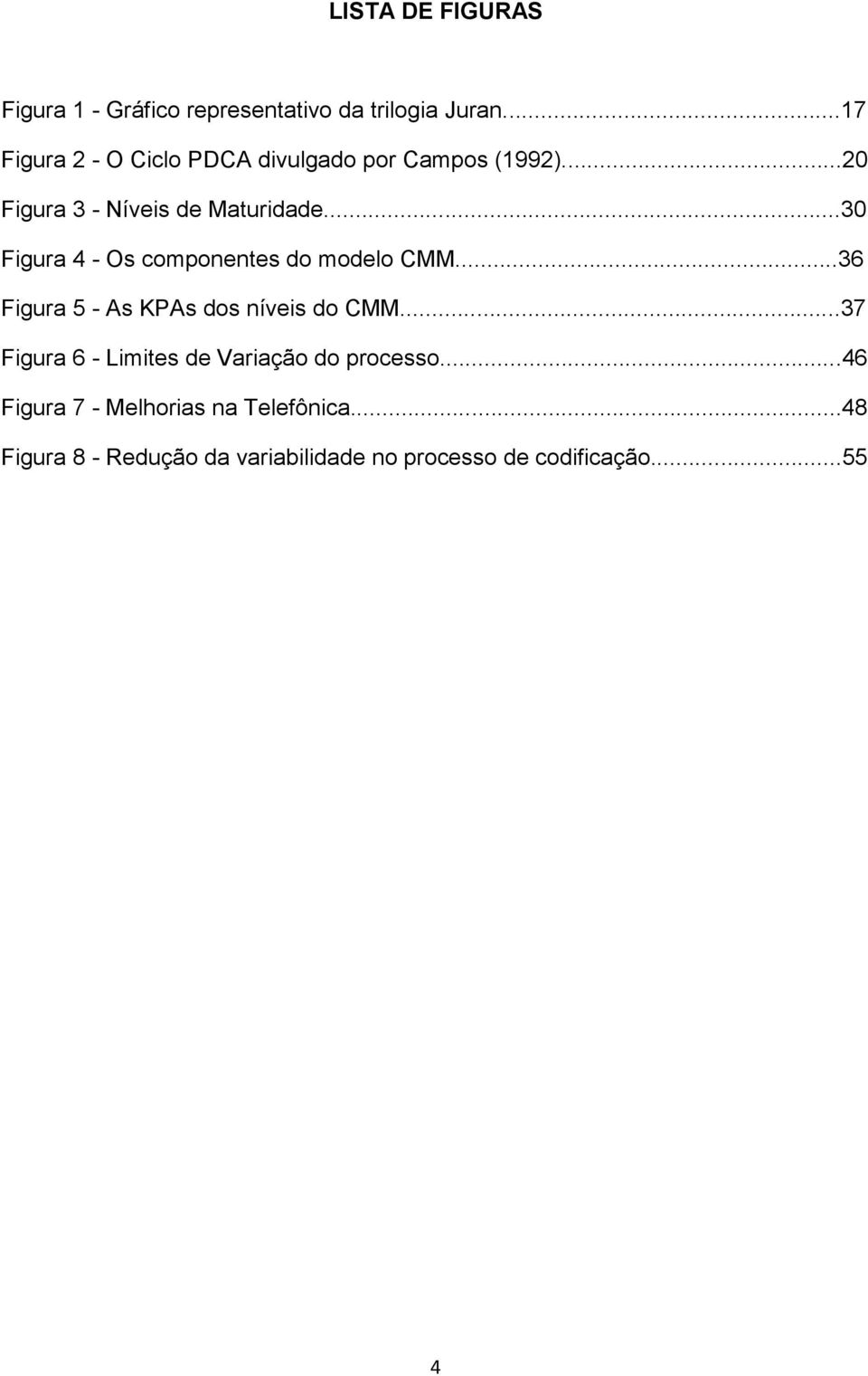 ..30 Figura 4 - Os componentes do modelo CMM...36 Figura 5 - As KPAs dos níveis do CMM.