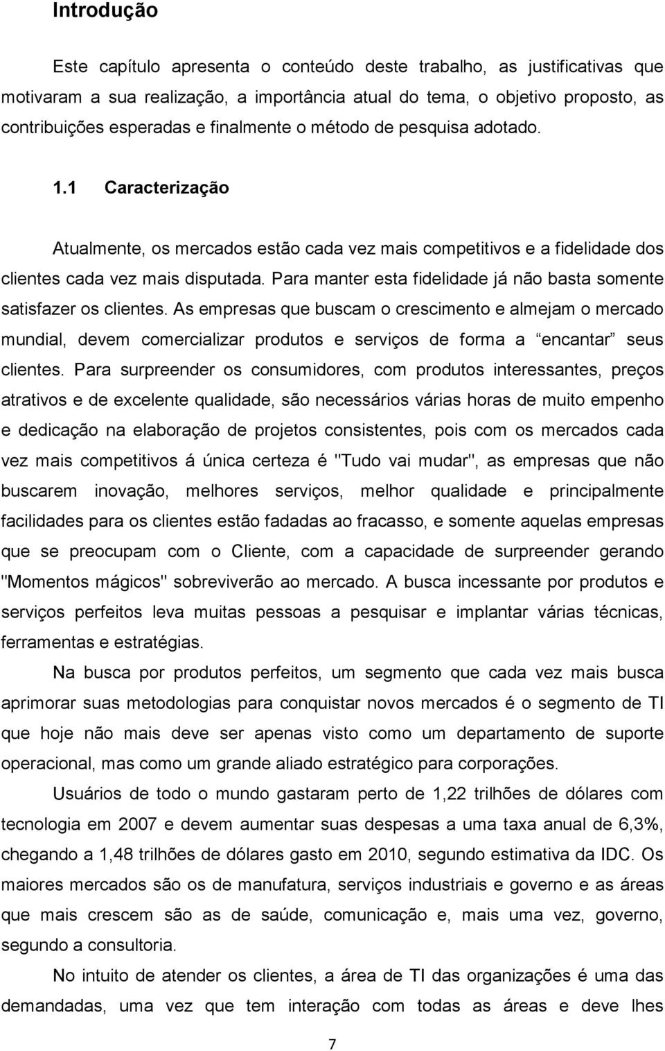 Para manter esta fidelidade já não basta somente satisfazer os clientes.