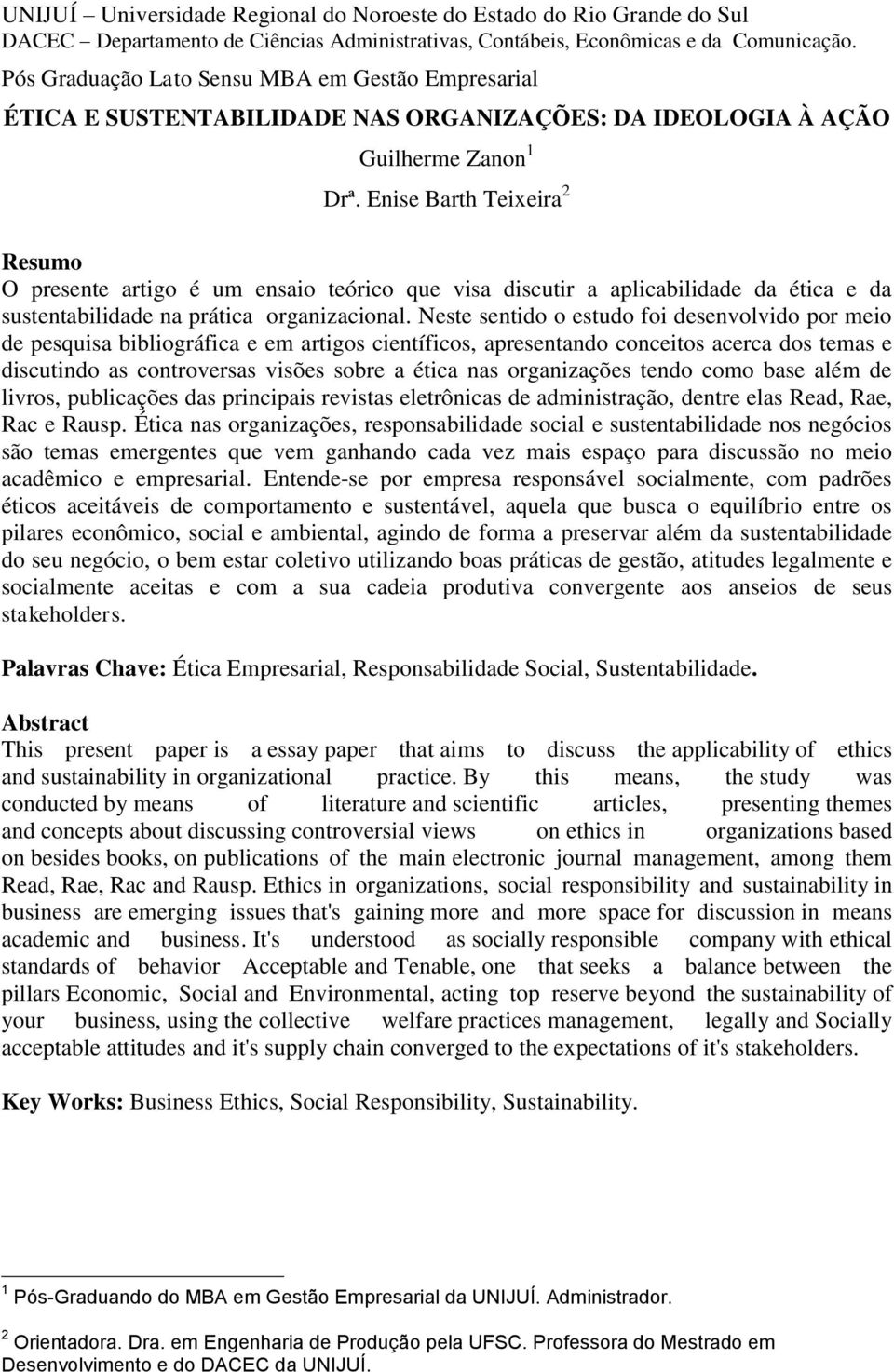 Enise Barth Teixeira 2 Resumo O presente artigo é um ensaio teórico que visa discutir a aplicabilidade da ética e da sustentabilidade na prática organizacional.