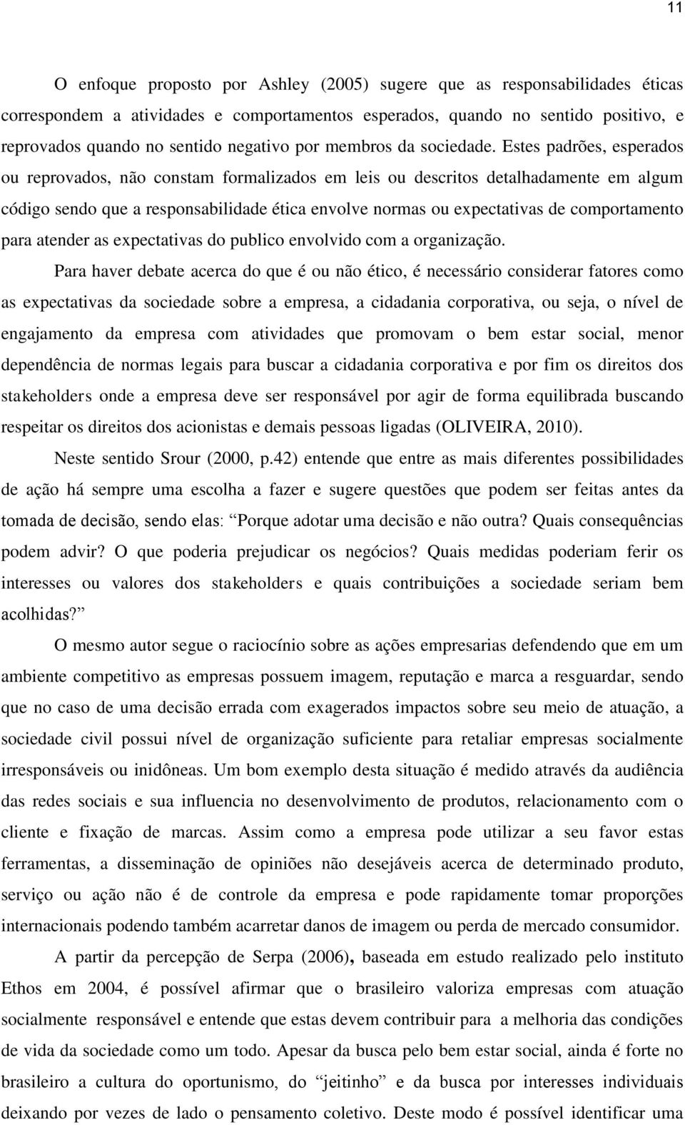 Estes padrões, esperados ou reprovados, não constam formalizados em leis ou descritos detalhadamente em algum código sendo que a responsabilidade ética envolve normas ou expectativas de comportamento