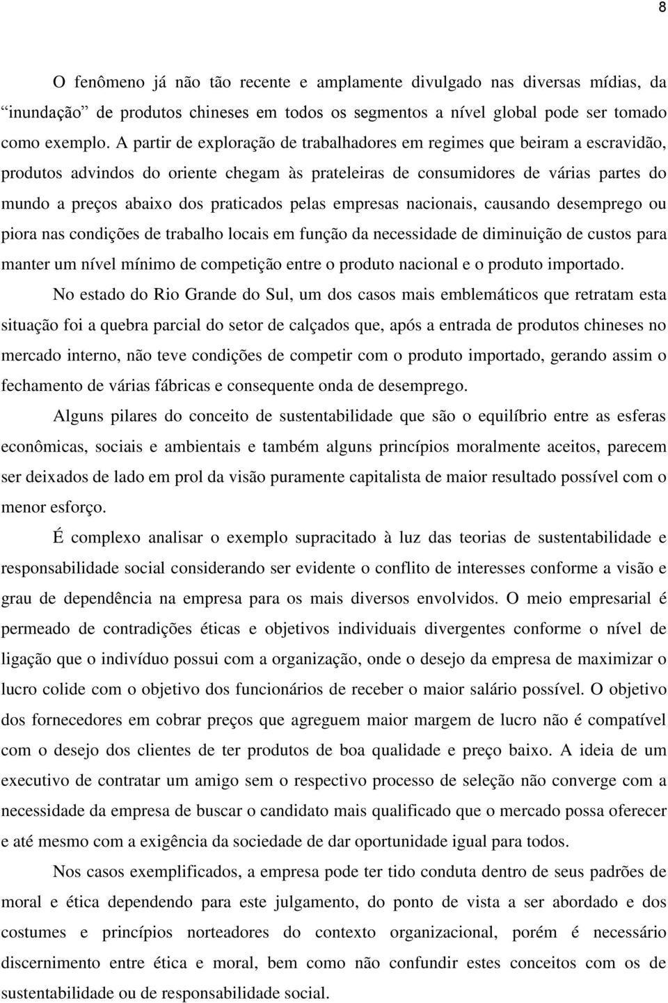 pelas empresas nacionais, causando desemprego ou piora nas condições de trabalho locais em função da necessidade de diminuição de custos para manter um nível mínimo de competição entre o produto