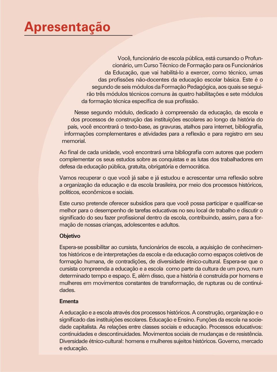 complementar os seus estudos sobre as conquistas e as lutas dos trabalhadores em defesa da educação pública, gratuita, obrigatória e democrática.