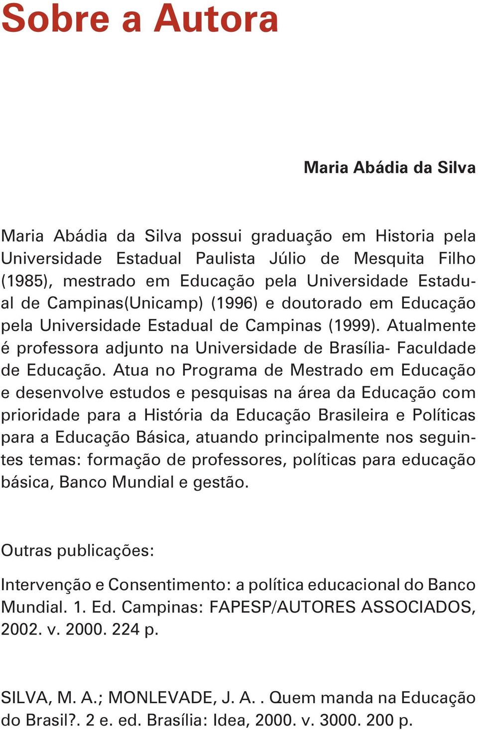 Atua no Programa de Mestrado em Educação e desenvolve estudos e pesquisas na área da Educação com para a Educação Básica, atuando principalmente nos seguintes temas: formação de professores,