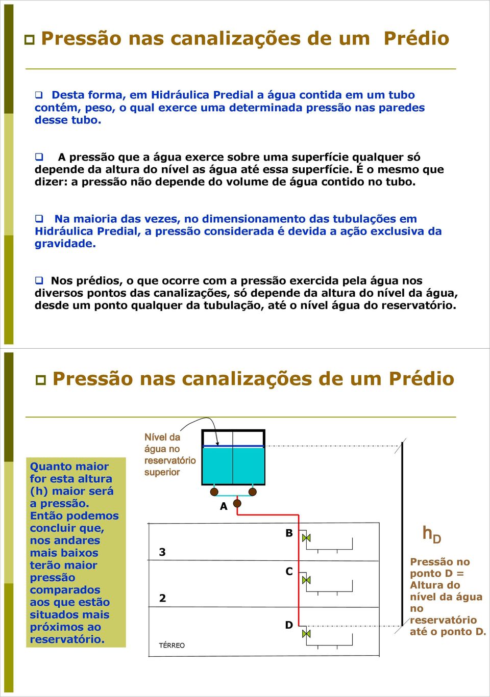 Na maioria das vezes, no dimensionamento das tubulações em Hidráulica Predial, a pressão considerada é devida a ação exclusiva da gravidade.