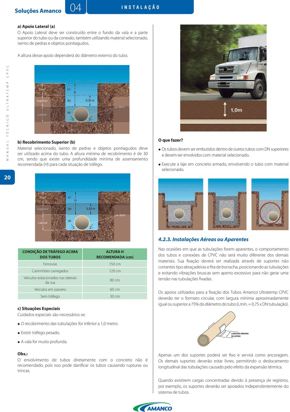 M N U L T É C N I C O U L T R T E M P C P V C 20 b) Recobrimento Superior (b) Material selecionado, isento de pedras e objetos pontiagudos deve ser utilizado acima do tubo.