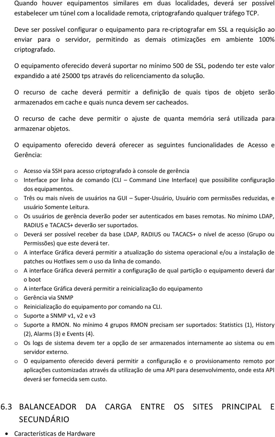 O equipamento oferecido deverá suportar no mínimo 500 de SSL, podendo ter este valor expandido a até 25000 tps através do relicenciamento da solução.