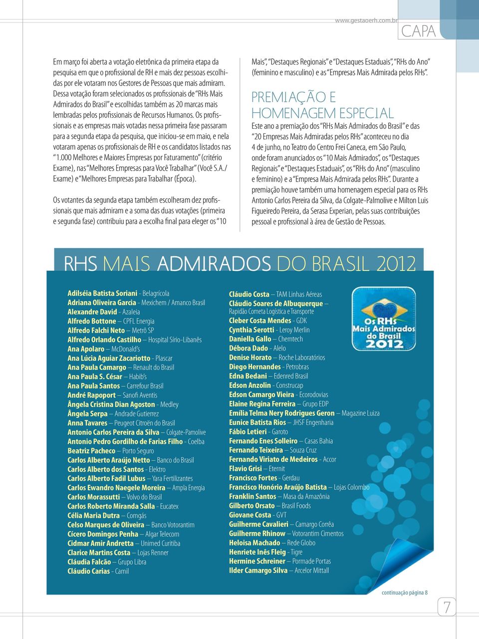 Dessa votação foram selecionados os profissionais de RHs Mais Admirados do Brasil e escolhidas também as 20 marcas mais lembradas pelos profissionais de Recursos Humanos.