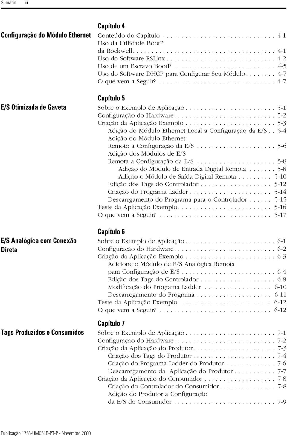 ............................... 4-7 Capítulo 5 E/S Otimizada de Gaveta Sobre o Exemplo de Aplicação........................ 5-1 Configuração do Hardware........................... 5-2 Criação da Aplicação Exemplo.