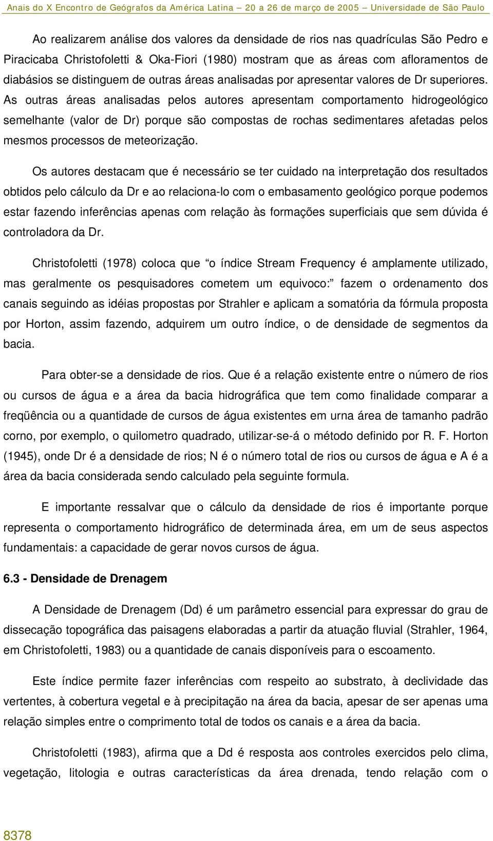 As outras áreas analisadas pelos autores apresentam comportamento hidrogeológico semelhante (valor de Dr) porque são compostas de rochas sedimentares afetadas pelos mesmos processos de meteorização.