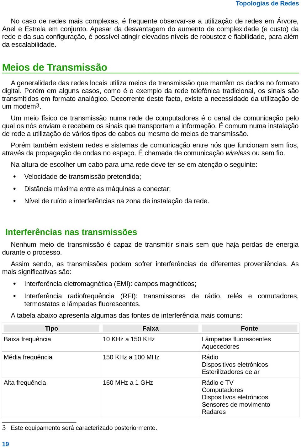 Meios de Transmissão A generalidade das redes locais utiliza meios de transmissão que mantêm os dados no formato digital.