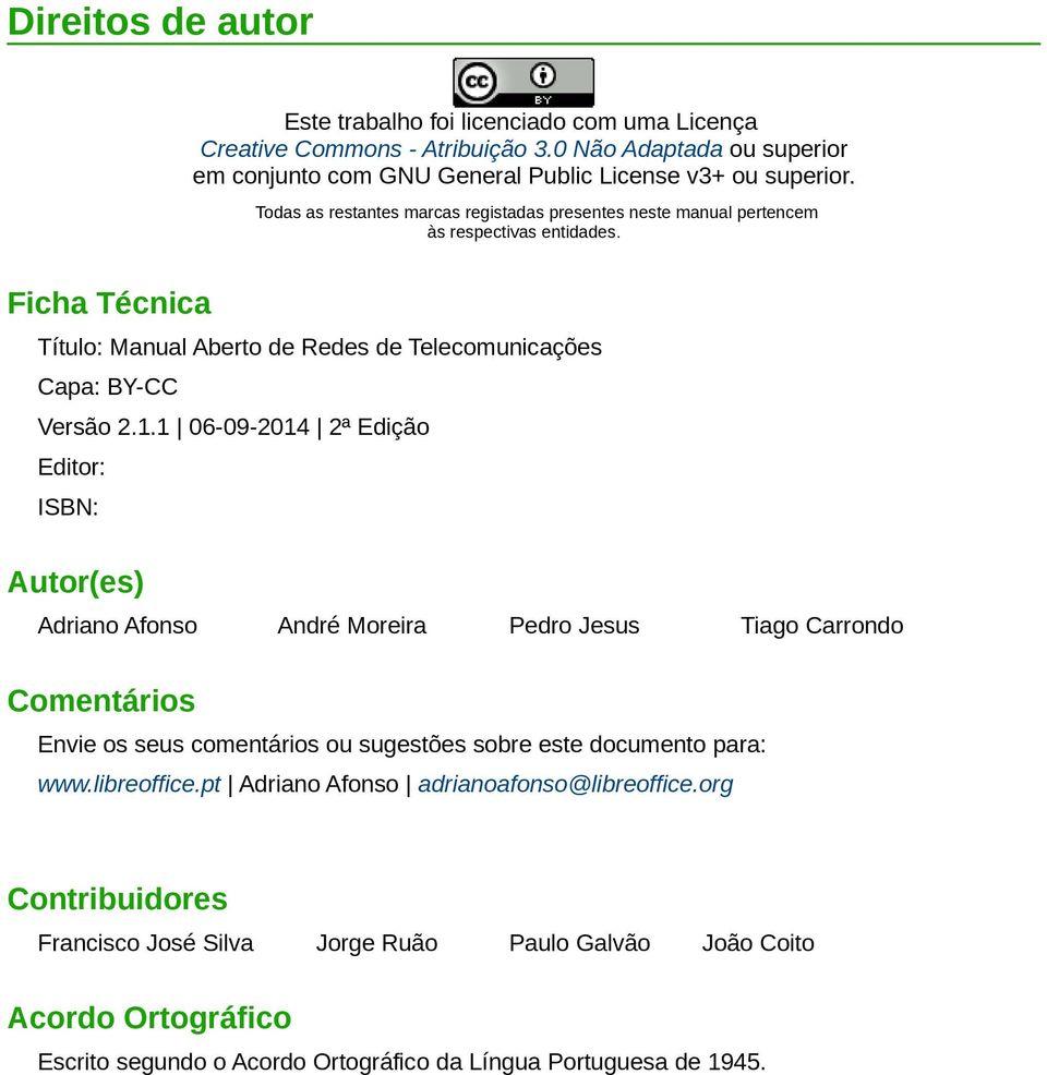 1 06-09-2014 2ª Edição Editor: ISBN: Autor(es) Adriano Afonso André Moreira Pedro Jesus Tiago Carrondo Comentários Envie os seus comentários ou sugestões sobre este documento para: www.