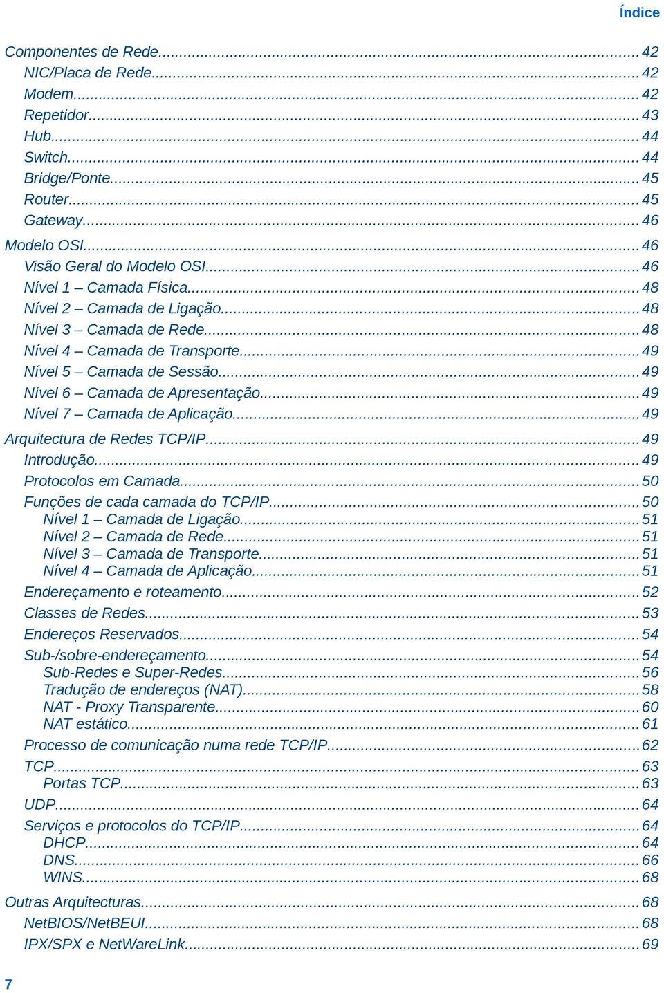 ..49 Nível 7 Camada de Aplicação...49 Arquitectura de Redes TCP/IP...49 Introdução... 49 Protocolos em Camada... 50 Funções de cada camada do TCP/IP...50 Nível 1 Camada de Ligação.