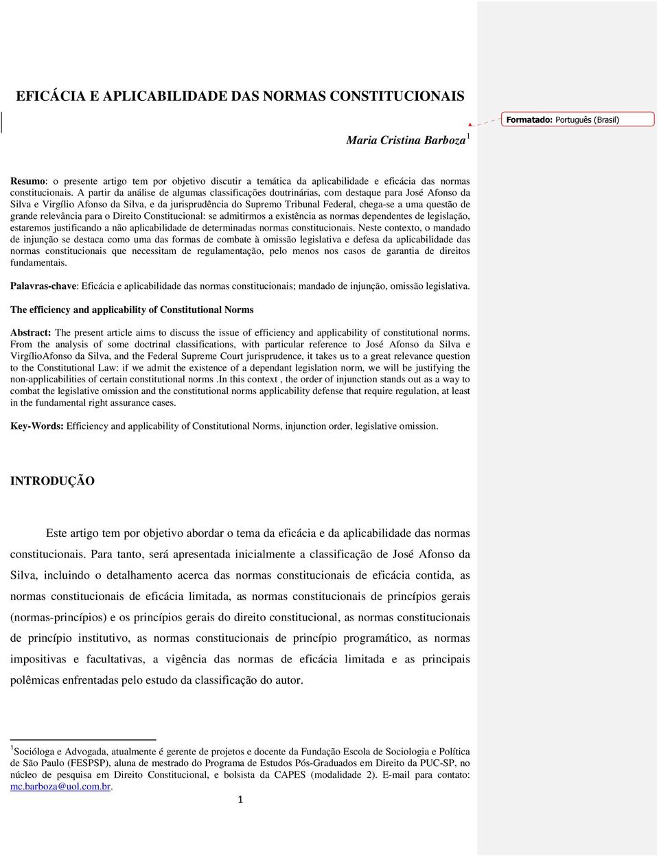 A partir da análise de algumas classificações doutrinárias, com destaque para José Afonso da Silva e Virgílio Afonso da Silva, e da jurisprudência do Supremo Tribunal Federal, chega-se a uma questão