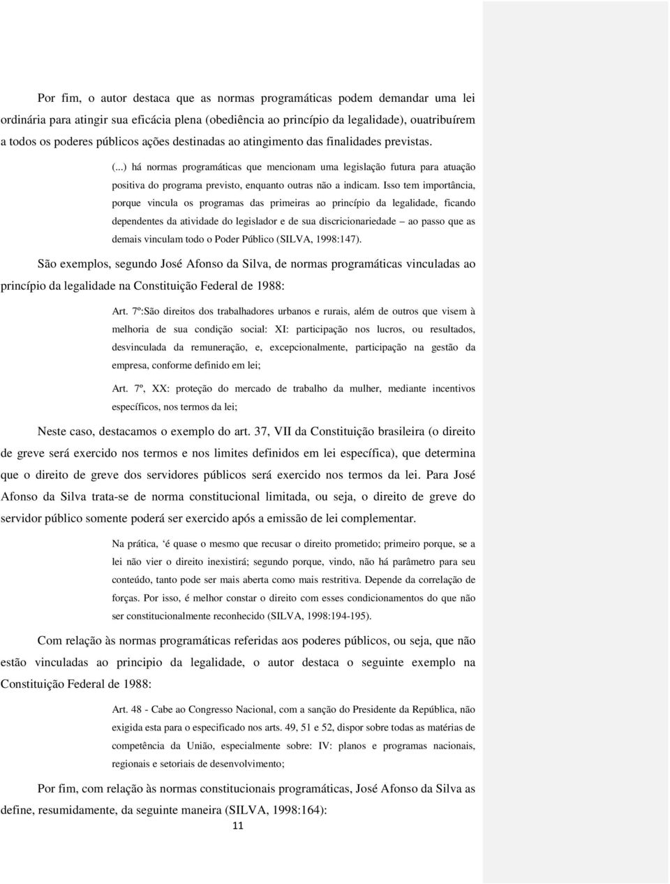 Isso tem importância, porque vincula os programas das primeiras ao princípio da legalidade, ficando dependentes da atividade do legislador e de sua discricionariedade ao passo que as demais vinculam