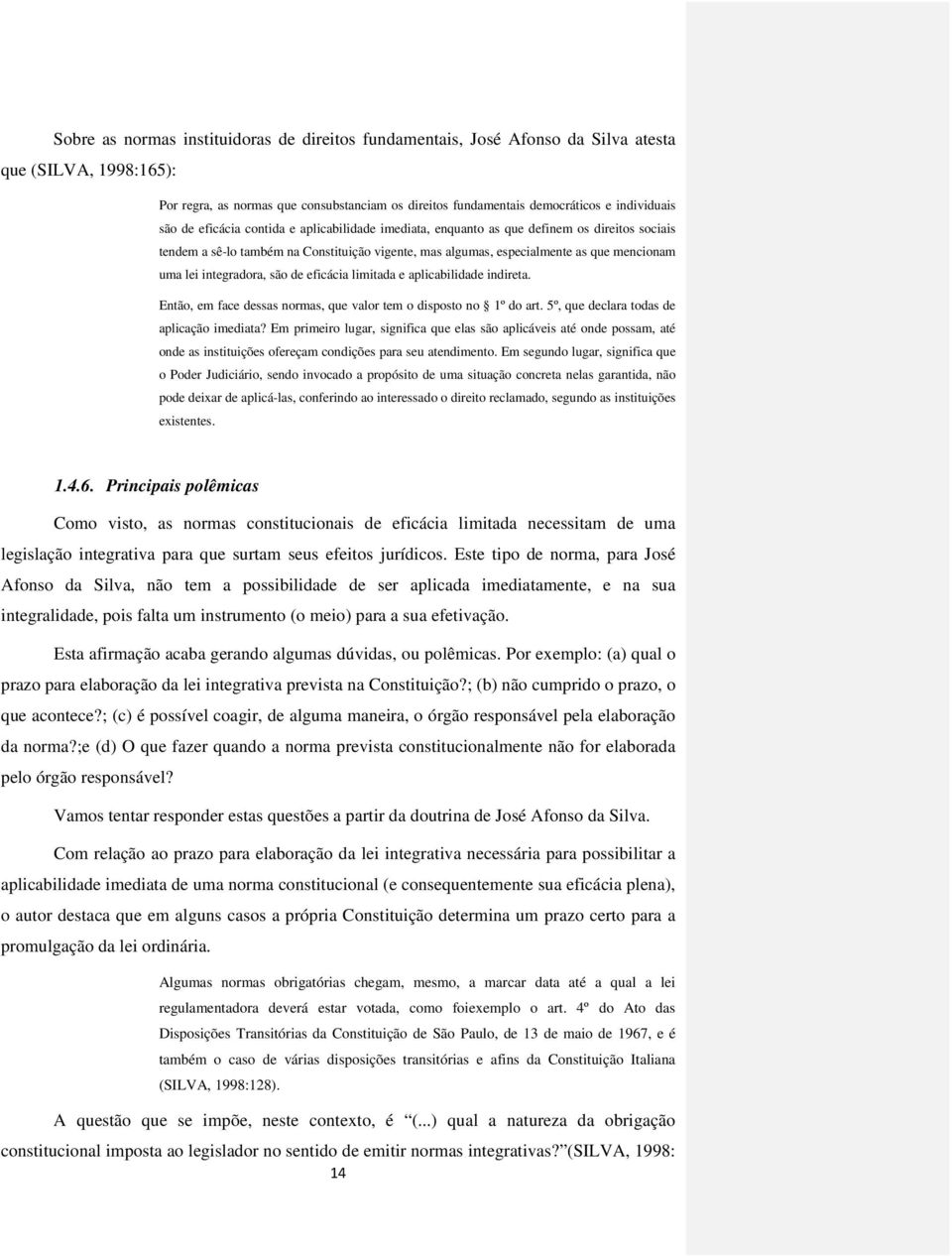 integradora, são de eficácia limitada e aplicabilidade indireta. Então, em face dessas normas, que valor tem o disposto no 1º do art. 5º, que declara todas de aplicação imediata?