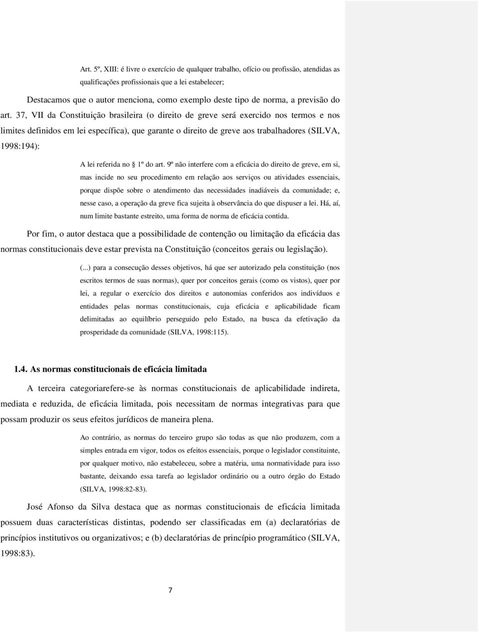 37, VII da Constituição brasileira (o direito de greve será exercido nos termos e nos limites definidos em lei específica), que garante o direito de greve aos trabalhadores (SILVA, 1998:194): A lei