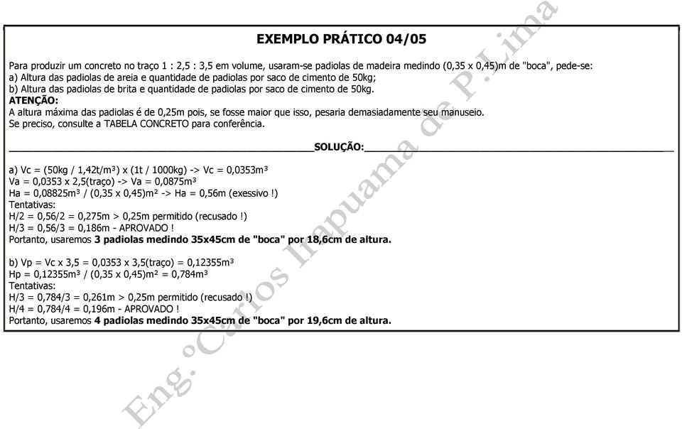 ATENÇÃO: A altura máxima das padiolas é de 0,25m pois, se fosse maior que isso, pesaria demasiadamente seu manuseio. Se preciso, consulte a TABELA CONCRETO para conferência.