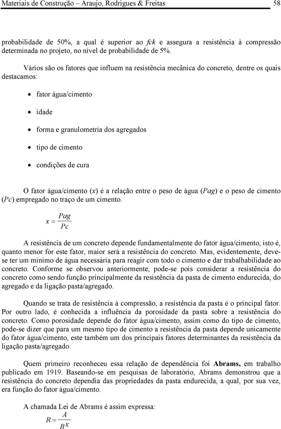 fator água/cimento (x) é a relação entre o peso de água (Pag) e o peso de cimento (Pc) empregado no traço de um cimento.