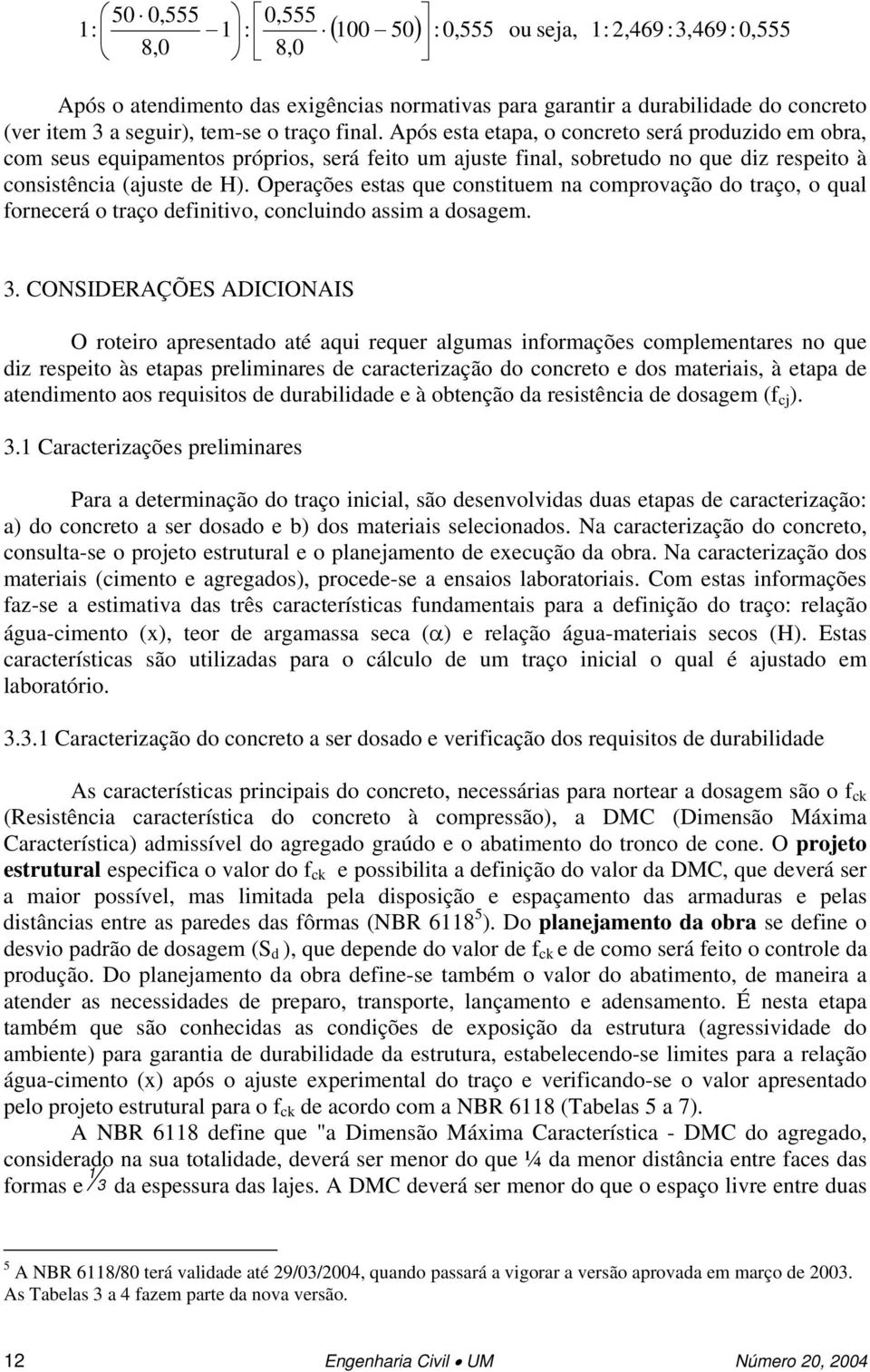 Operações estas que constituem na comprovação do traço, o qual fornecerá o traço definitivo, concluindo assim a dosagem. 3.