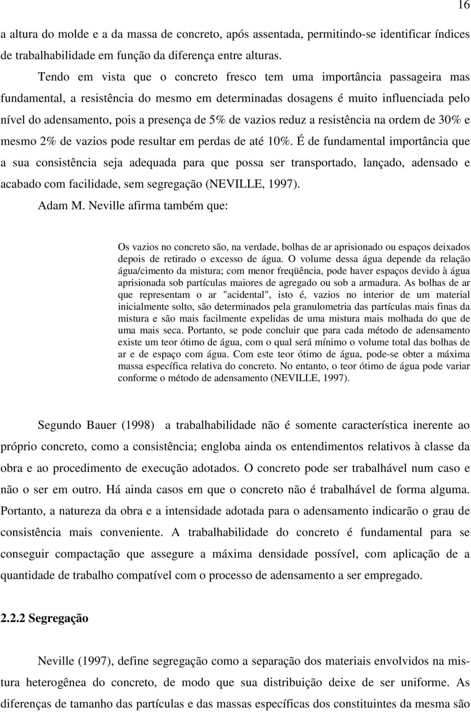 5% de vazios reduz a resistência na ordem de 30% e mesmo 2% de vazios pode resultar em perdas de até 10%.