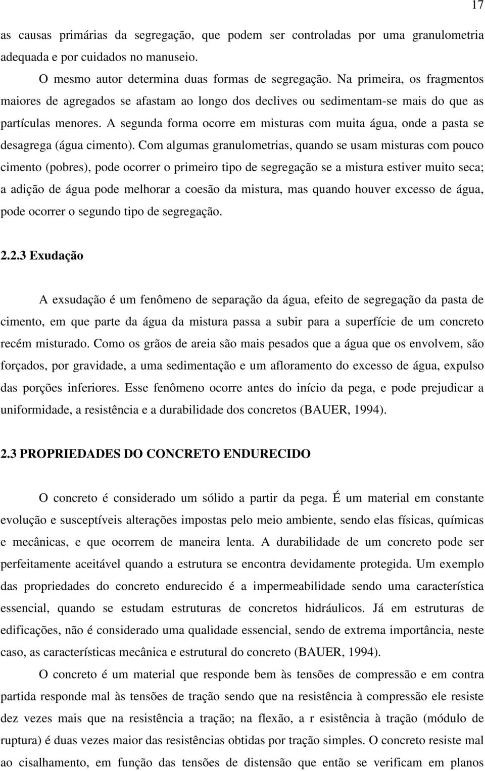 A segunda forma ocorre em misturas com muita água, onde a pasta se desagrega (água cimento).