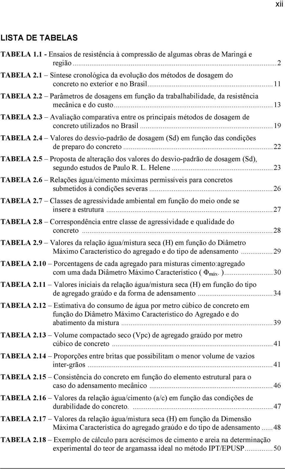 ..13 TABELA 2.3 Avaliação comparativa entre os principais métodos de dosagem de concreto utilizados no Brasil...19 TABELA 2.