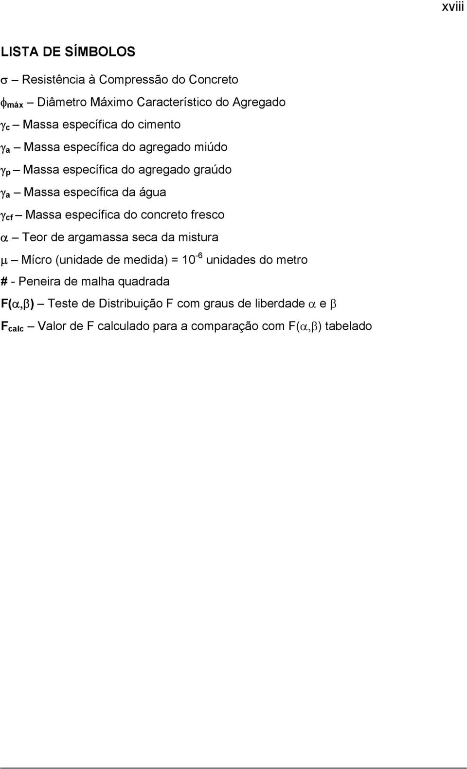 específica do concreto fresco α Teor de argamassa seca da mistura µ Mícro (unidade de medida) = 10-6 unidades do metro # - Peneira de