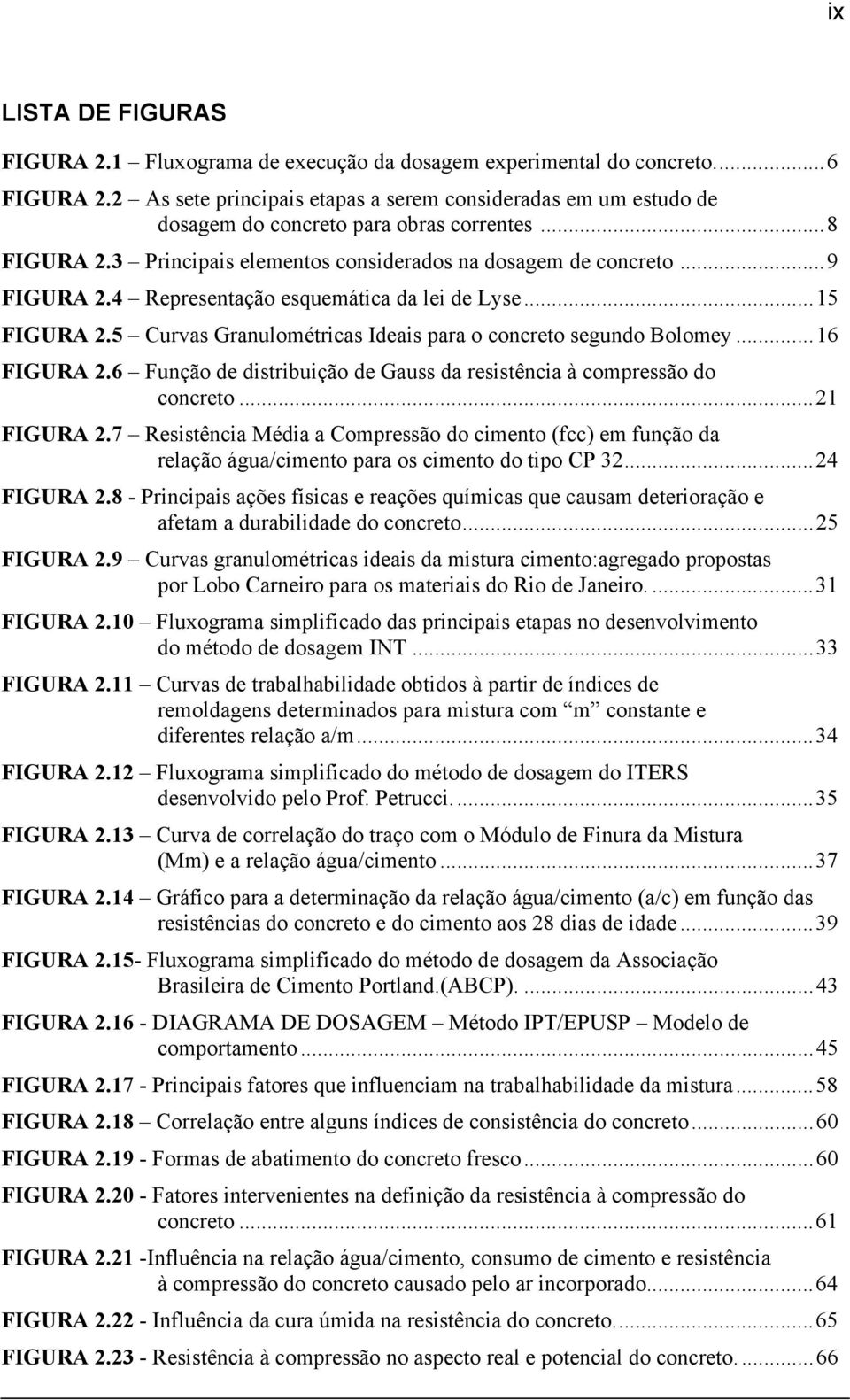 4 Representação esquemática da lei de Lyse...15 FIGURA 2.5 Curvas Granulométricas Ideais para o concreto segundo Bolomey...16 FIGURA 2.