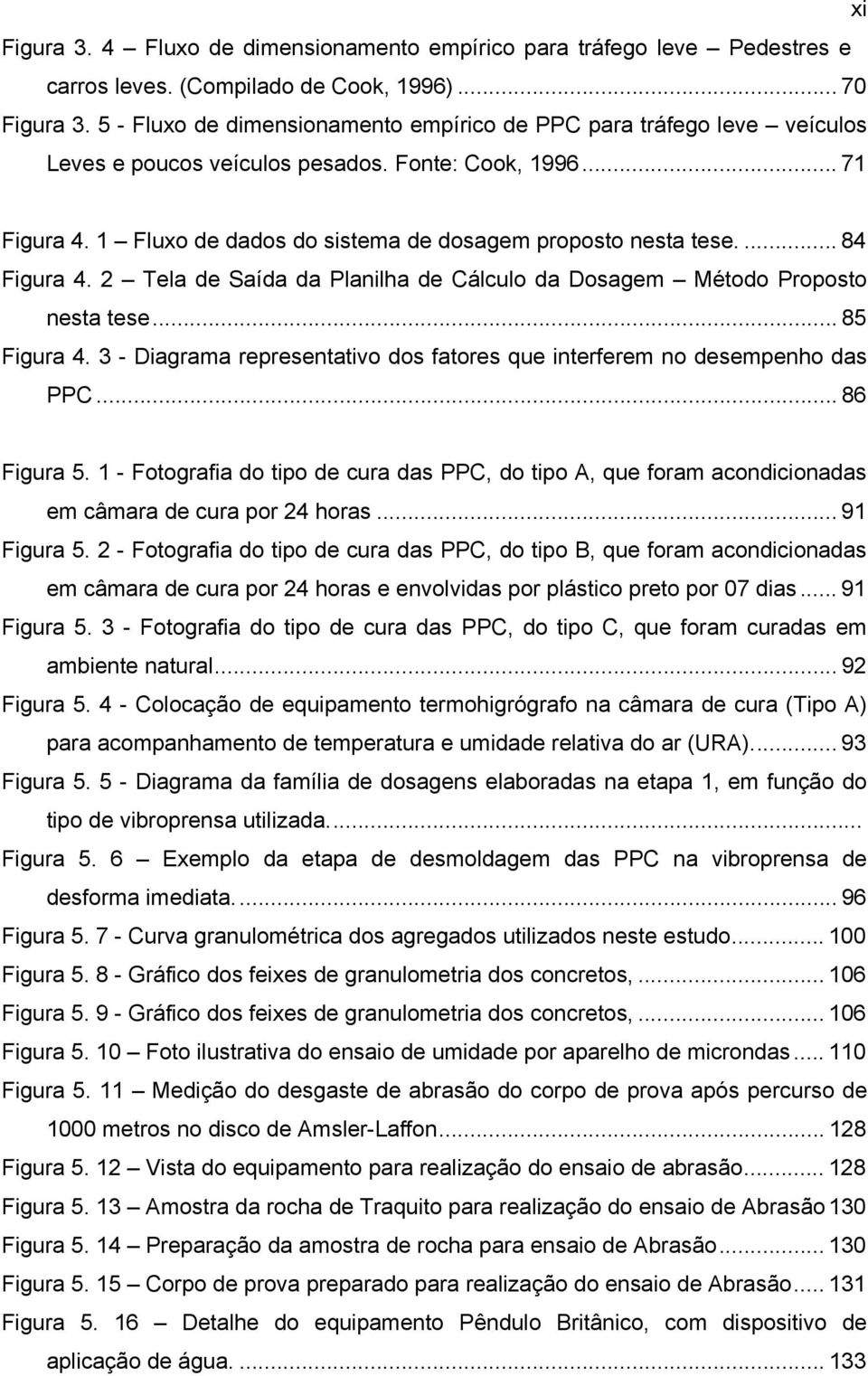 ... 84 Figura 4. 2 Tela de Saída da Planilha de Cálculo da Dosagem Método Proposto nesta tese... 85 Figura 4. 3 - Diagrama representativo dos fatores que interferem no desempenho das PPC... 86 Figura 5.