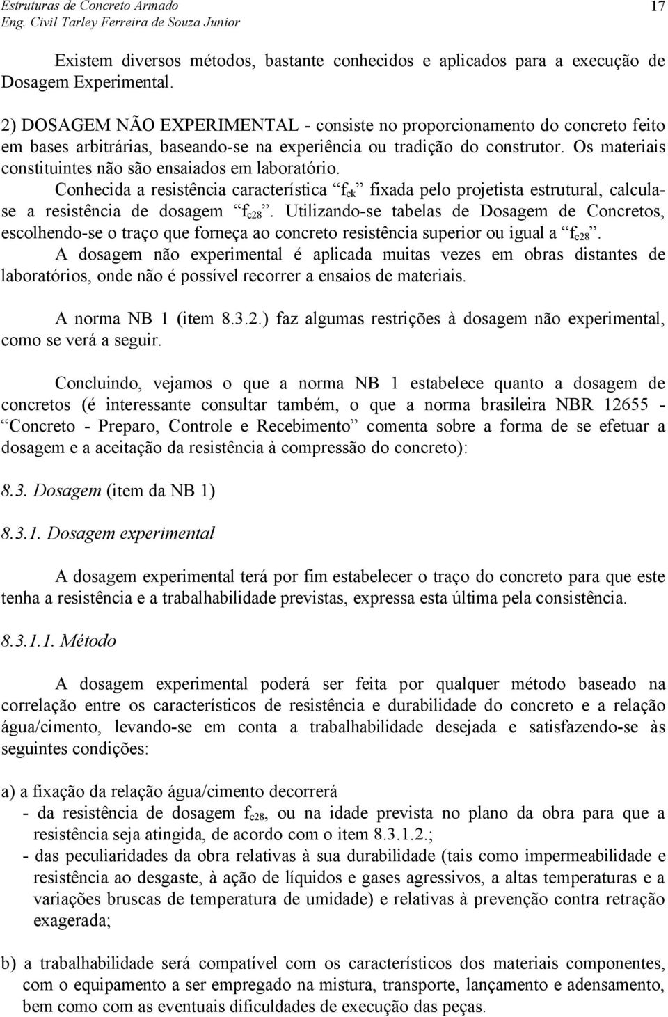 Os materiais constituintes não são ensaiados em laboratório. Conhecida a resistência característica f ck fixada pelo projetista estrutural, calculase a resistência de dosagem f c28.