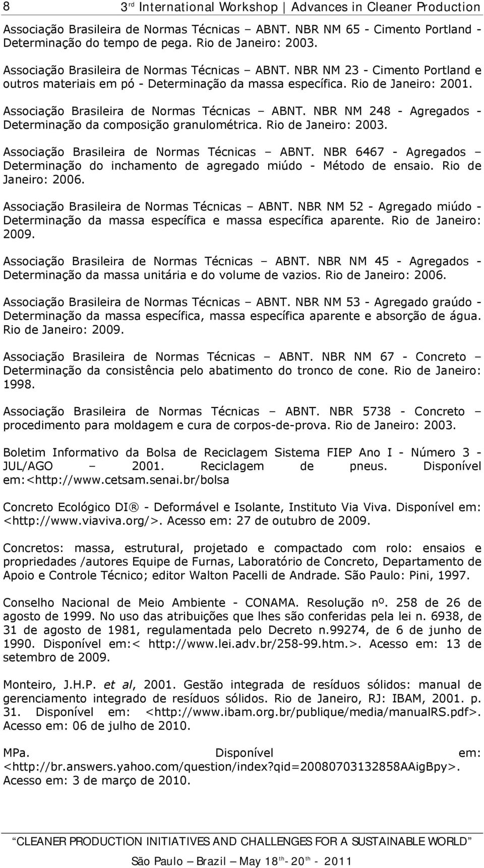 Associação Brasileira de Normas Técnicas ABNT. NBR 6467 - Agregados Determinação do inchamento de agregado miúdo - Método de ensaio. Rio de Janeiro: 2006.