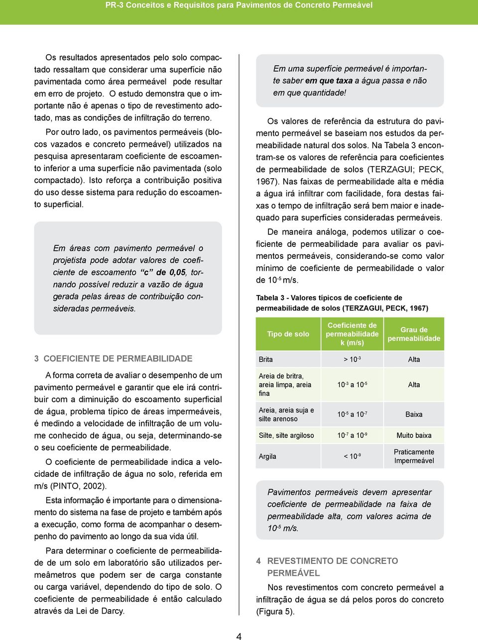 Por outro lado, os pavimentos permeáveis (blocos vazados e concreto permeável) utilizados na pesquisa apresentaram coeficiente de escoamento inferior a uma superfície não pavimentada (solo