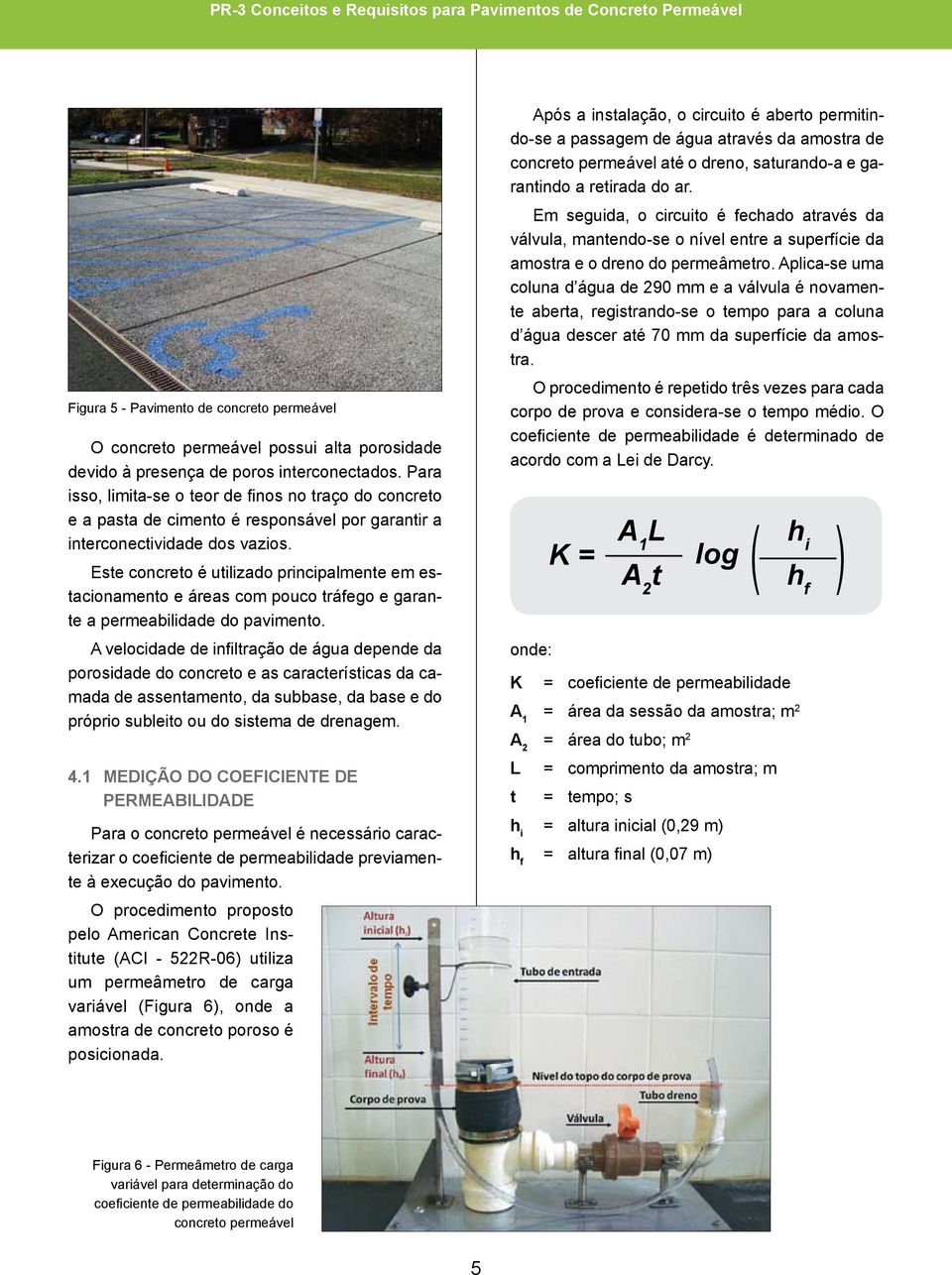 Este concreto é utilizado principalmente em estacionamento e áreas com pouco tráfego e garante a permeabilidade do pavimento.