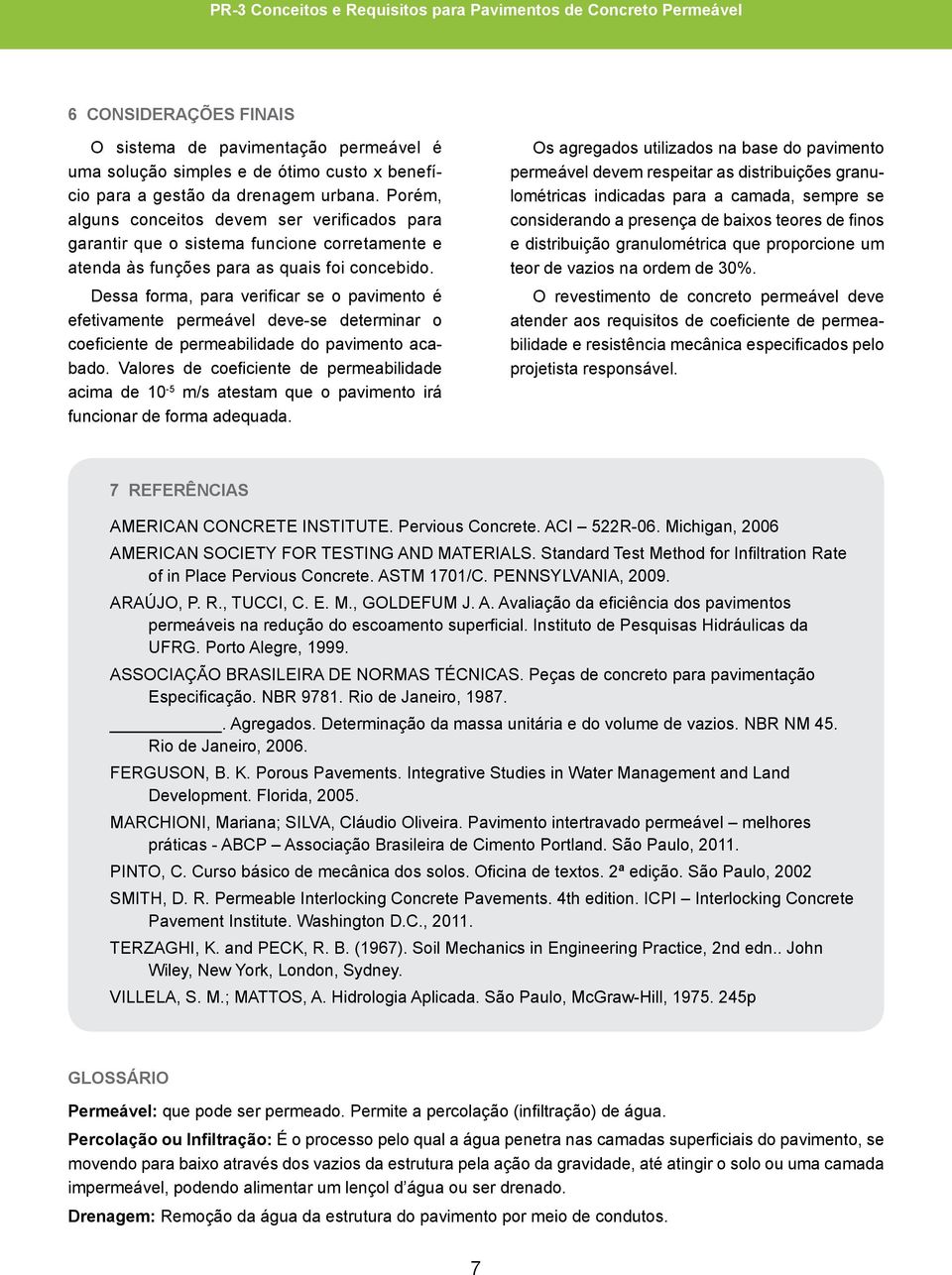 Dessa forma, para verificar se o pavimento é efetivamente permeável deve-se determinar o coeficiente de permeabilidade do pavimento acabado.