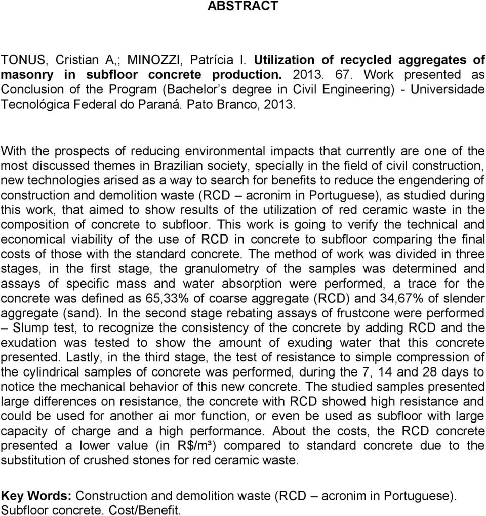 With the prospects of reducing environmental impacts that currently are one of the most discussed themes in Brazilian society, specially in the field of civil construction, new technologies arised as