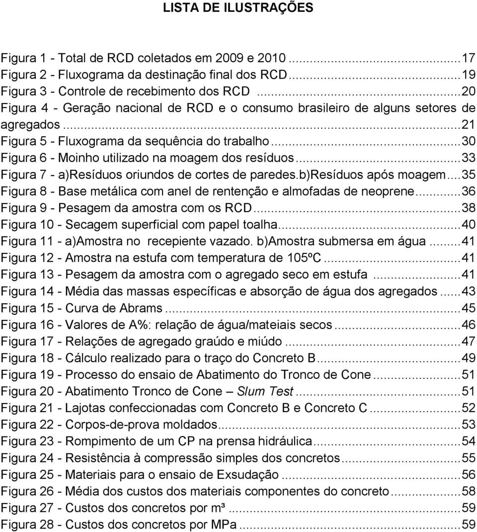 .. 30 Figura 6 - Moinho utilizado na moagem dos resíduos... 33 Figura 7 - a)resíduos oriundos de cortes de paredes.b)resíduos após moagem.