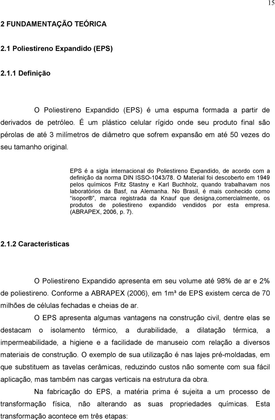 EPS é a sigla internacional do Poliestireno Expandido, de acordo com a definição da norma DIN ISSO-1043/78.