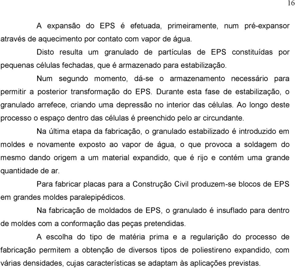 Num segundo momento, dá-se o armazenamento necessário para permitir a posterior transformação do EPS.